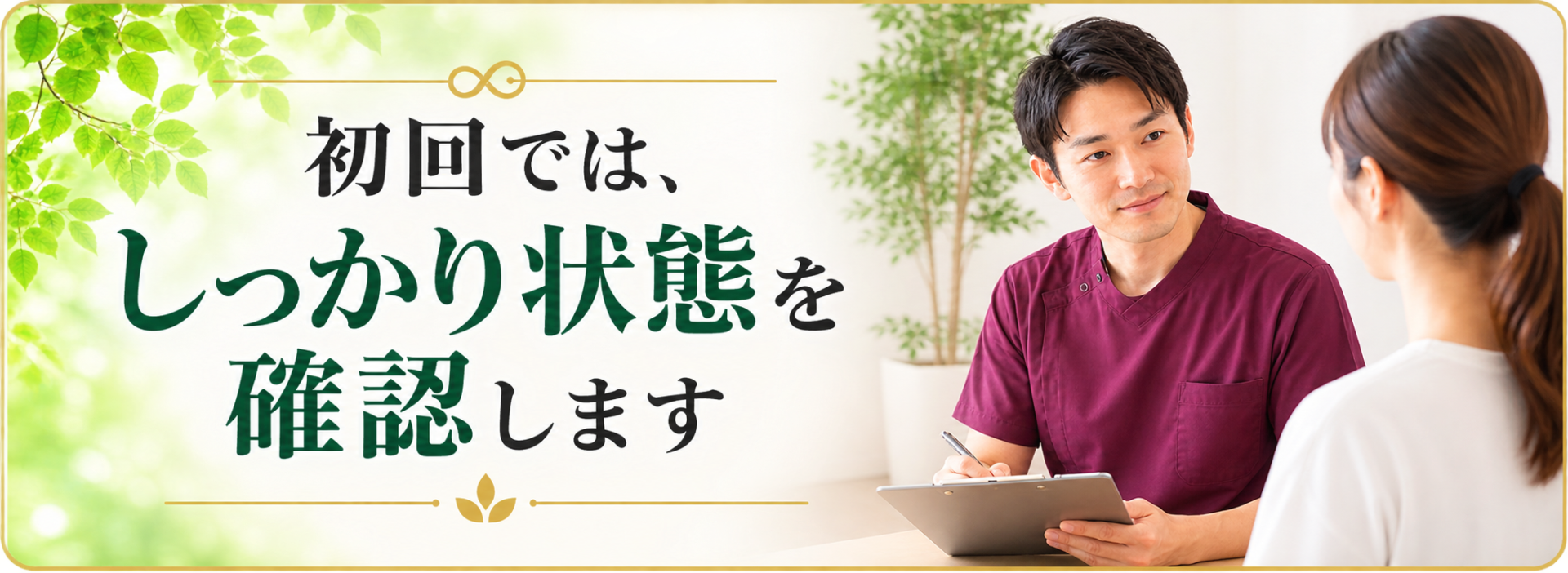 初回では、しっかり状態を確認します